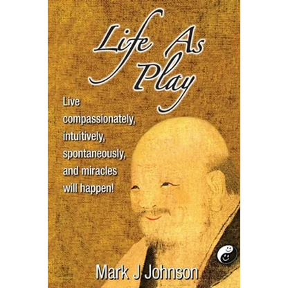 Life As Play: Live compassionately, intuitively, spontaneously, and miracles will happen! - Paperback