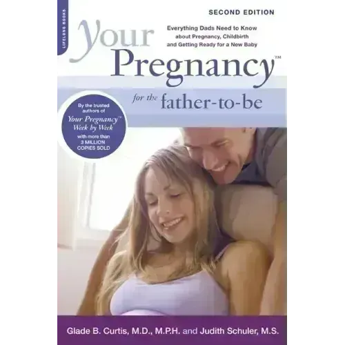 Your Pregnancy for the Father-To-Be: Everything Dads Need to Know about Pregnancy, Childbirth and Getting Ready for a New Baby - Paperback