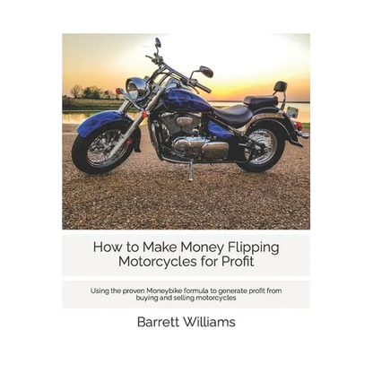 How to Make Money Flipping Motorcycles for Profit: Using the proven Moneybike formula to generate profit from buying and selling motorcycles - Paperback