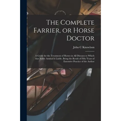 The Complete Farrier, or Horse Doctor [microform]: a Guide for the Treatment of Horses in All Diseases to Which That Noble Animal is Liable, Being the - Paperback