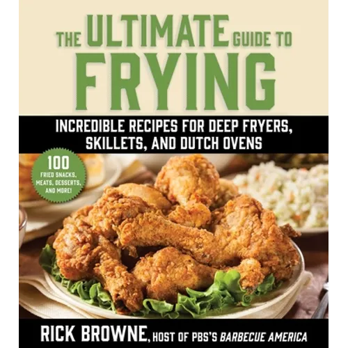 The Ultimate Guide to Frying: Incredible Recipes for Deep Fryers, Skillets, and Dutch Ovens - Paperback