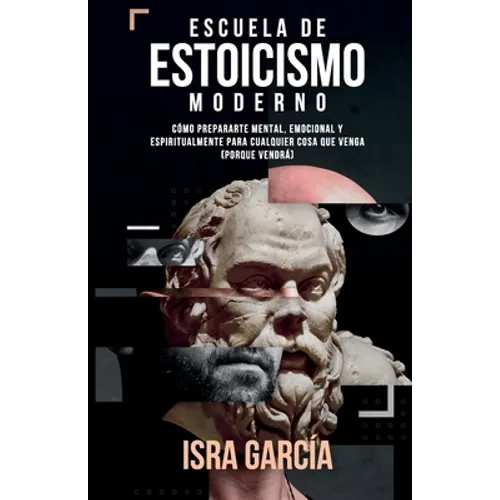 Escuela de Estoicismo Moderno: Cómo prepararte mental, emocional y espiritualmente para cualquier cosa que venga (porque vendrá) - Paperback