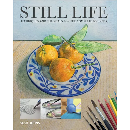 Still Life: Techniques and Tutorials for the Complete Beginner - Paperback