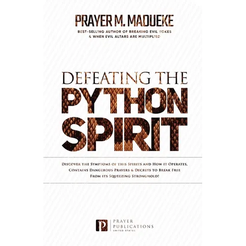 Defeating the Python Spirit: Discover the Symptoms of this Spirits and How it Operates, Contains Dangerous Prayers and Decrees to Break Free From its - Paperback