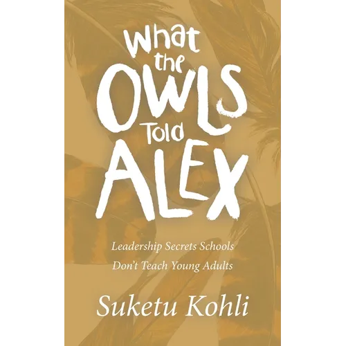 What the Owls Told Alex: Leadership Secrets Schools Don't Teach Young Adults - Paperback
