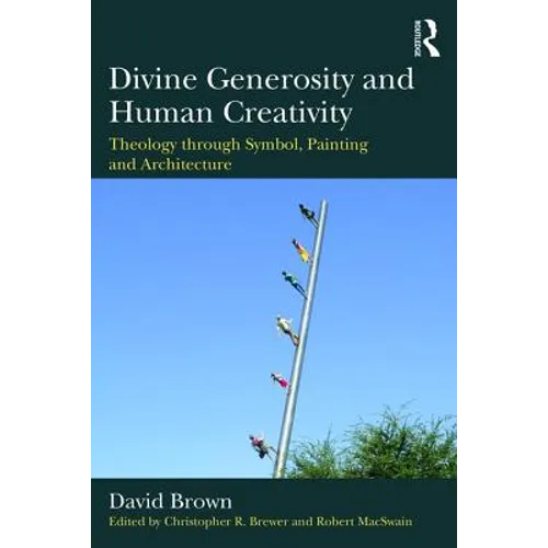 Divine Generosity and Human Creativity: Theology Through Symbol, Painting and Architecture - Paperback