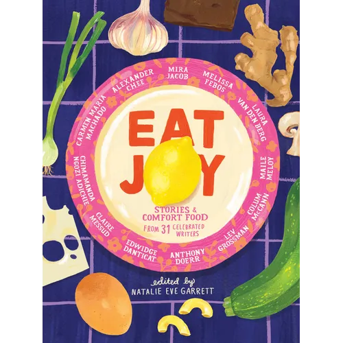 Eat Joy: Stories & Comfort Food from 31 Celebrated Writers - Hardcover