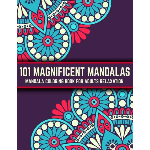 101 Magnificent Mandalas: Mandala Coloring Book For Adults Relaxation: Stress Relieving Mandala Designs - Paperback