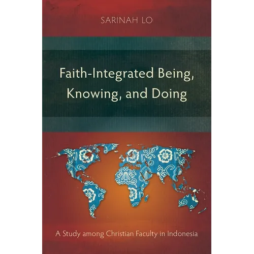 Faith-Integrated Being, Knowing, and Doing: A Study among Christian Faculty in Indonesia - Paperback