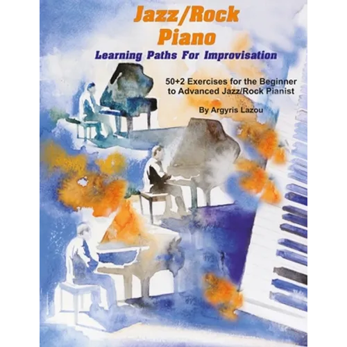 Jazz/Rock Piano Learning Paths For Improvisation: 50+2 Exercises for the Beginner to Advanced Jazz/Rock Pianist - Paperback