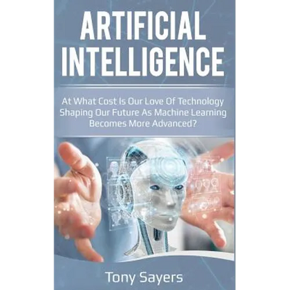 Artificial Intelligence. at What Cost Is Our Love of Technology Shaping Our Future as Machine Learning Becomes More Advanced - Paperback