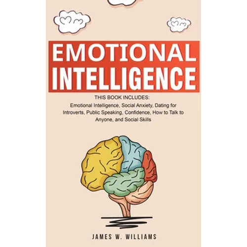 Emotional Intelligence: A Collection of 7 Books in 1 - Emotional Intelligence, Social Anxiety, Dating for Introverts, Public Speaking, Confidence, How - Hardcover