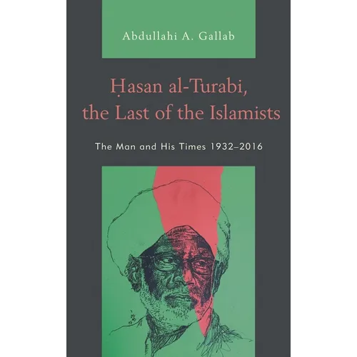 Hasan al-Turabi, the Last of the Islamists: The Man and His Times 1932-2016 - Paperback