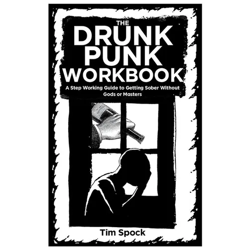 The Drunk Punk Workbook: A Step Working Guide to Getting Sober Without Gods or Masters - Paperback