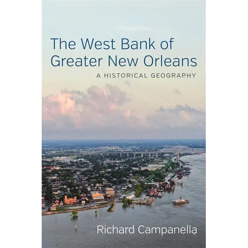 The West Bank of Greater New Orleans: A Historical Geography - Hardcover