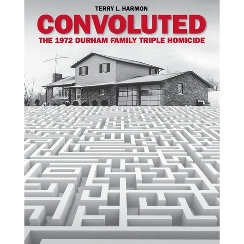 Convoluted: The 1972 Durham Family Triple Homicide - Paperback