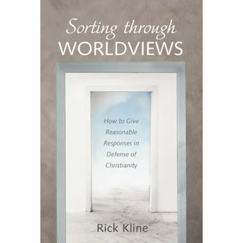Sorting Through Worldviews: How to Give Reasonable Responses in Defense of Christianity - Hardcover