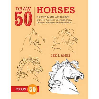 Draw 50 Horses: The Step-By-Step Way to Draw Broncos, Arabians, Thoroughbreds, Dancers, Prancers, and Many More... - Paperback
