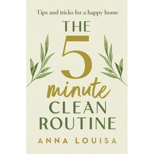 The 5 Minute Clean Routine: Tips and Tricks for a Happy Home - Hardcover