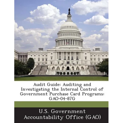 Audit Guide: Auditing and Investigating the Internal Control of Government Purchase Card Programs: GAO-04-87G - Paperback