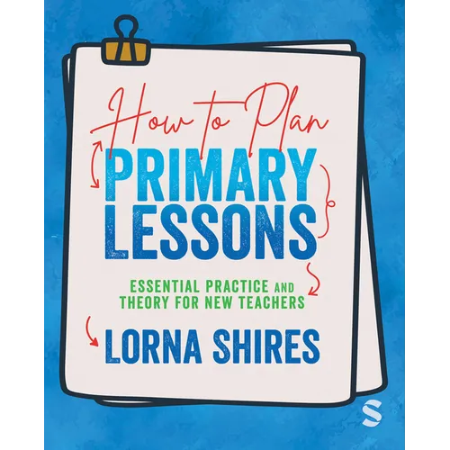 How to Plan Primary Lessons: Essential Practice and Theory for New Teachers - Paperback