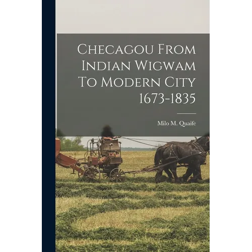 Checagou From Indian Wigwam To Modern City 1673-1835 - Paperback