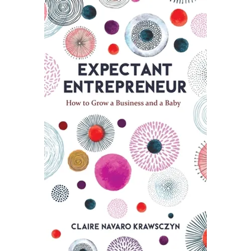 Expectant Entrepreneur: How to Grow a Business and a Baby - Paperback