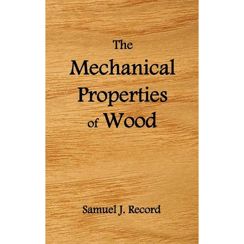 The Mechanical Properties of Wood, Including a Discussion of the Factors Affecting the Mechanical Properties, and Methods of Timber Testing, (Fully Il - Hardcover