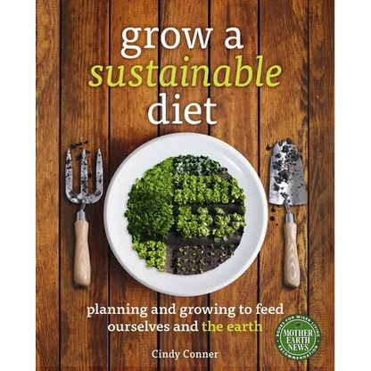 Grow a Sustainable Diet: Planning and Growing to Feed Ourselves and the Earth - Paperback