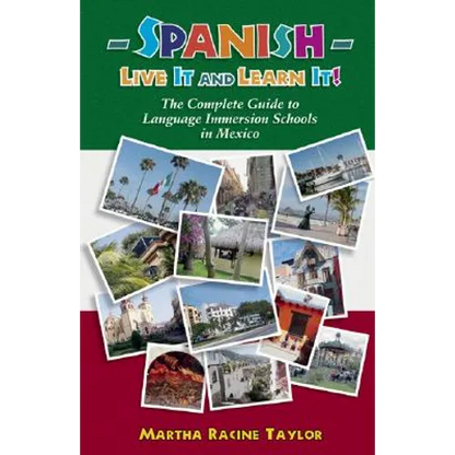 Spanish: Live it and Learn it! The Complete Guide to Language Immersion Schools in Mexico - Paperback