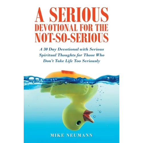 A Serious Devotional for the Not-So-Serious: A 30 Day Devotional with Serious Spiritual Thoughts for Those Who Don't Take Life Too Seriously - Paperback