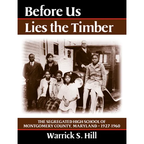 Before Us Lies the Timber: The Segregated High School Ofmontgomery Country, Maryland -- 1927-1960 - Paperback