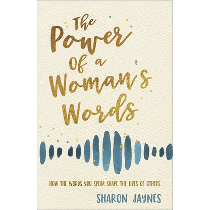 The Power of a Woman's Words: How the Words You Speak Shape the Lives of Others - Paperback