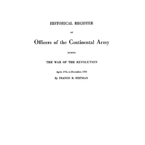 Historical Register of Officers of the Continental Army During the War of the Revolution, April 1775 to December 1783 - Paperback