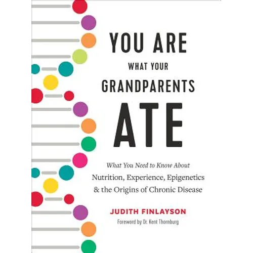 You Are What Your Grandparents Ate: What You Need to Know about Nutrition, Experience, Epigenetics and the Origins of Chronic Disease - Hardcover