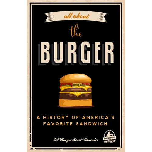 All about the Burger: A History of America's Favorite Sandwich (Burger America & Burger History, for Fans of the Ultimate Burger and the Great America - Paperback