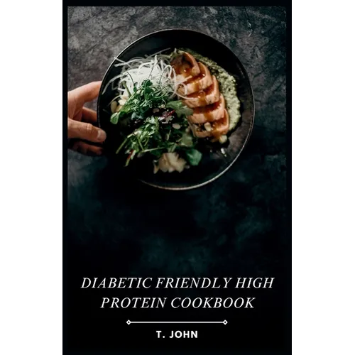 Diabetic Friendly High Protein Cookbook: The High-Protein Recipe Book for Healthy Living - Paperback