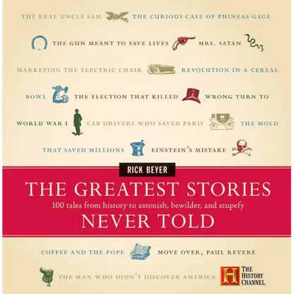 The Greatest Stories Never Told: 100 Tales from History to Astonish, Bewilder, and Stupefy - Hardcover