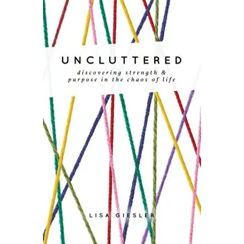 Uncluttered: Discovering Strength and Purpose in the Chaos of Life - Paperback