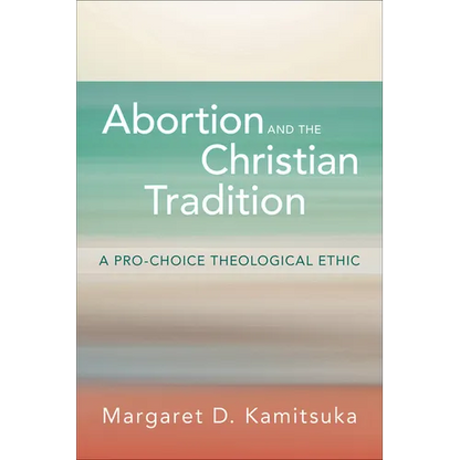 Abortion and the Christian Tradition: A Pro-Choice Theological Ethic - Paperback