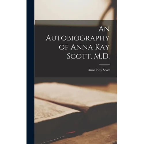 An Autobiography of Anna Kay Scott, M.D. [microform] - Hardcover