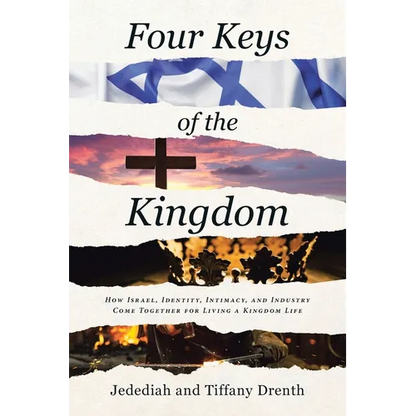 Four Keys of the Kingdom: How Israel, Identity, Intimacy, and Industry Come Together for Living a Kingdom Life - Paperback
