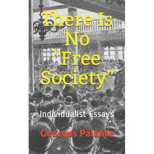 There Is No Free Society: Individualist Essays - Paperback