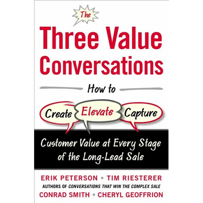 The Three Value Conversations: How to Create, Elevate, and Capture Customer Value at Every Stage of the Long-Lead Sale - Hardcover