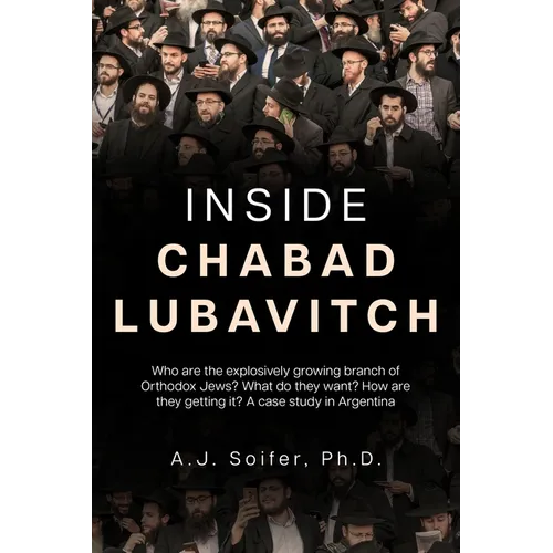 Inside Chabad Lubavitch: Who are the explosively growing branch of Orthodox Jews? What do they want? How are they getting it? A case study in Argentin - Paperback