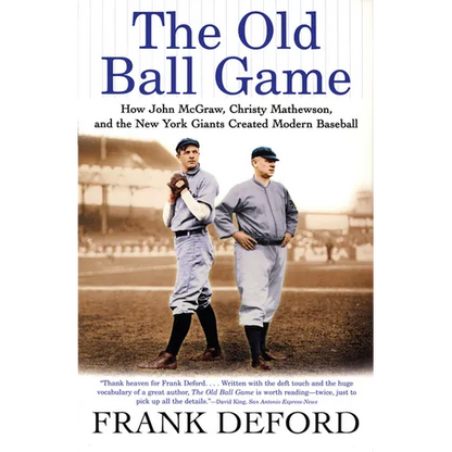 The Old Ball Game: How John McGraw, Christy Mathewson, and the New York Giants Created Modern Baseball - Paperback