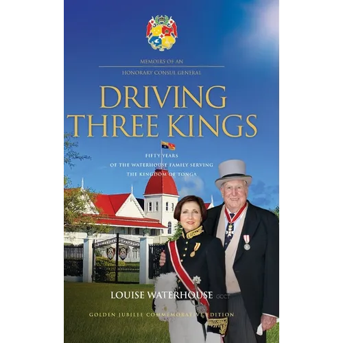 Driving Three Kings: Fifty Years of the Waterhouse Family Serving the Kingdom of Tonga - Hardcover