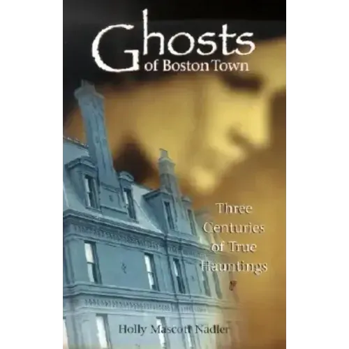 Ghosts of Boston Town: Three Centuries of True Hauntings - Paperback