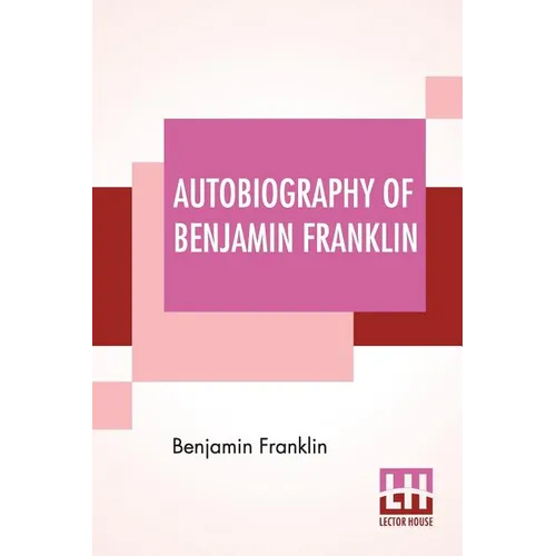 Autobiography Of Benjamin Franklin: Edited By Frank Woodworth Pine - Paperback