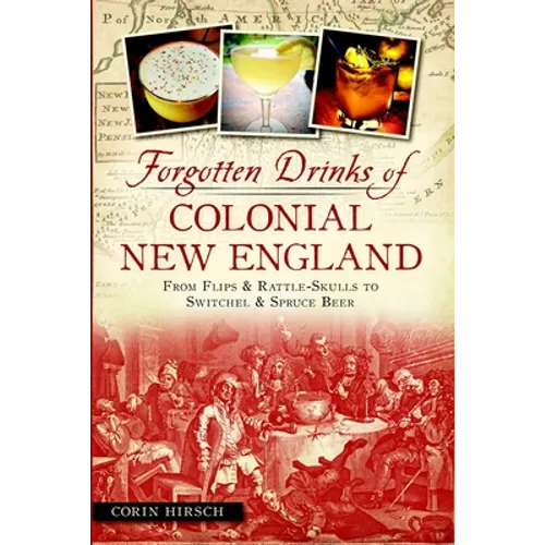 Forgotten Drinks of Colonial New England: From Flips & Rattle-Skulls to Switchel & Spruce Beer - Paperback